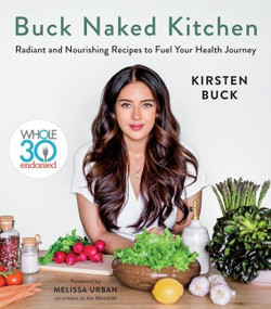 Buck Naked Kitchen (Whole30 Endorsed: Radiant and Nourishing Recipes to Fuel Your Health Journey) by Kirsten Buck, Melissa Urban, 9781328589927