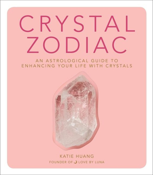 Crystal Zodiac (An Astrological Guide to Enhancing Your Life with Crystals) by Katie Huang, 9780358213048