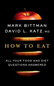 How To Eat (All Your Food and Diet Questions Answered: A Food Science Nutrition Weight Loss Book) by Mark Bittman, David Katz, 9780358128823