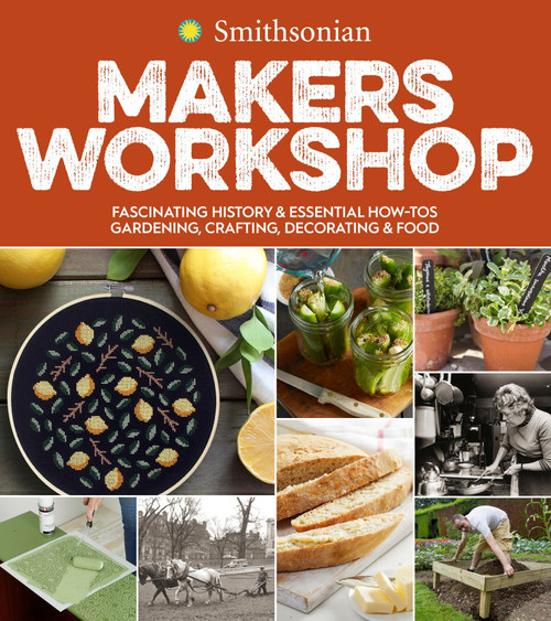 Smithsonian Makers Workshop (Fascinating History & Essential How-Tos: Gardening, Crafting, Decorating & Food) by Smithsonian Institution, 9780358008644