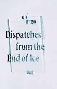 Dispatches from the End of Ice (Essays) by Beth Peterson, 9781595348999