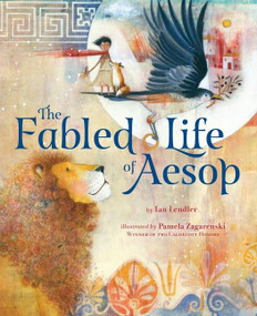 The Fabled Life of Aesop (The extraordinary journey and collected tales of the world's greatest storyteller) by Ian Lendler, Pamela Zagarenski, 9781328585523