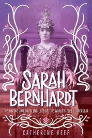 Sarah Bernhardt (The Divine and Dazzling Life of the World's First Superstar) by Catherine Reef, 9781328557506