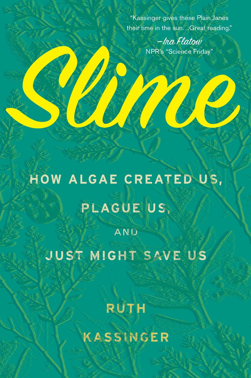 Slime (How Algae Created Us, Plague Us, and Just Might Save Us) - 9780358299561 by Ruth Kassinger, 9780358299561
