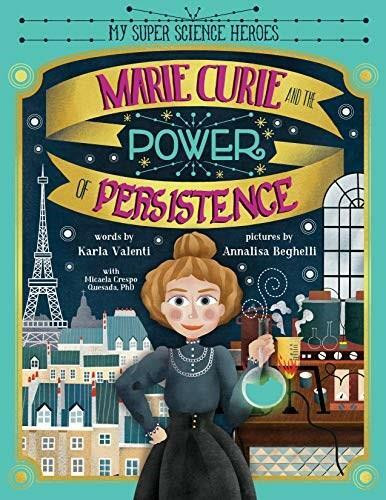 Marie Curie and the Power of Persistence by Karla Valenti, Annalisa Beghelli, Micaela Crespo Quesada, 9781728213569