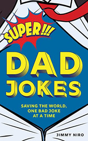 Super Dad Jokes (Saving the World, One Bad Joke at a Time) by Jimmy Niro, 9781728200170