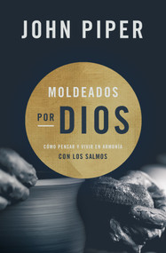 Moldeados por Dios (Cómo pensar y vivir en armonía con los salmos) (Spanish Edition) by John Piper, 9781535960861