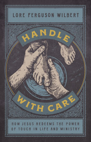 Handle with Care (How Jesus Redeems the Power of Touch in Life and Ministry) by Lore Ferguson Wilbert, 9781535962339