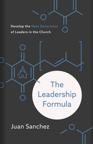 The Leadership Formula (Develop the Next Generation of Leaders in the Church) by Juan Sanchez, 9781535979801