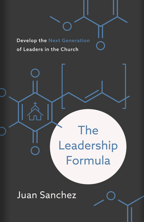 The Leadership Formula (Develop the Next Generation of Leaders in the Church) by Juan Sanchez, 9781535979801