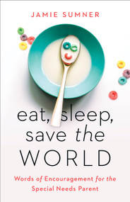 Eat, Sleep, Save the World (Words of Encouragement for the Special Needs Parent) by Jamie Sumner, 9781535971096