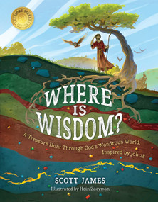 Where Is Wisdom? (A Treasure Hunt Through God's Wondrous World, Inspired by Job 28) by Scott James, 9781535965965