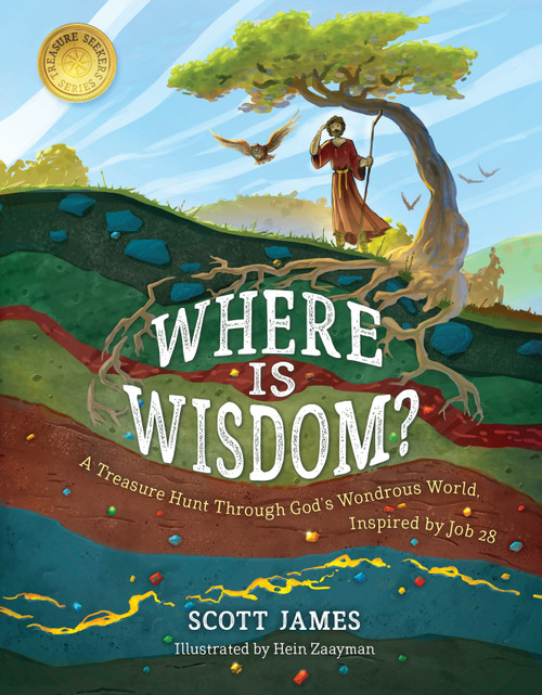 Where Is Wisdom? (A Treasure Hunt Through God's Wondrous World, Inspired by Job 28) by Scott James, 9781535965965