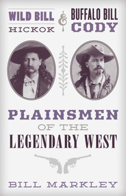 Wild Bill Hickok and Buffalo Bill Cody (Plainsmen of the Legendary West) by Bill Markley, Jim Hatzell, 9781493048427