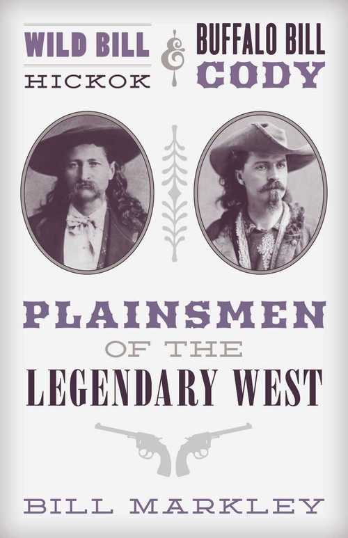 Wild Bill Hickok and Buffalo Bill Cody (Plainsmen of the Legendary West) by Bill Markley, Jim Hatzell, 9781493048427