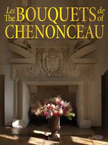 The Bouquets of Chenonceau by Jean-Francois Boucher, Chateau de Chenonceau, 9789058566171