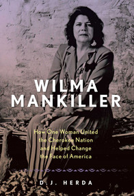 Wilma Mankiller (How One Woman United the Cherokee Nation and Helped Change the Face of America) by D. J. Herda, 9781493050611