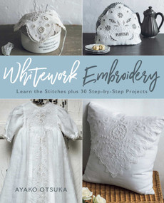Whitework Embroidery (Learn the Stitches plus 30 Step-by-Step Projects) by Ayako Otsuka, 9780811738224