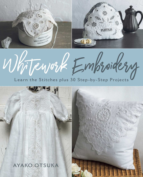 Whitework Embroidery (Learn the Stitches plus 30 Step-by-Step Projects) by Ayako Otsuka, 9780811738224
