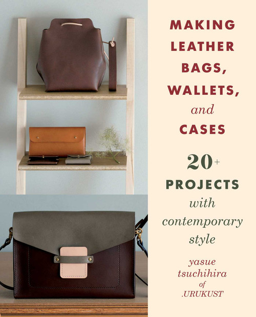 Making Leather Bags, Wallets, and Cases (20+ Projects with Contemporary Style) by Yasue Tsuchihira, 9780811738316