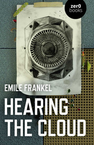 Hearing the Cloud (Can Music Help Reimagine The Future?) by Emile Frankel, 9781785358388