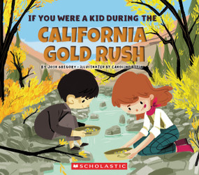 If You Were a Kid During the California Gold Rush (If You Were a Kid) by Josh Gregory, Caroline Attia, 9780531243121