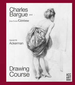 Charles Bargue and Jean-Leon Gerome (Drawing Course) by Gerald M. Ackerman, Graydon Parrish, 9781788840446