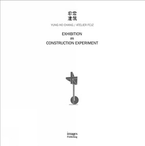 Exhibition as Construction Experiment by Yung Ho Chang, 9781864708400
