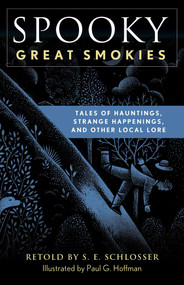 Spooky Great Smokies (Tales of Hauntings, Strange Happenings, and Other Local Lore) by S. E. Schlosser, Paul G. Hoffman, 9781493044832