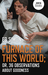 Furnace of this World (Or, 36 Observations About Goodness) by Ed Simon, 9781789041255