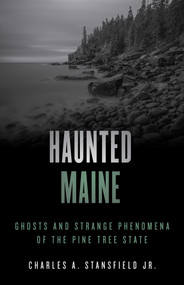 Haunted Maine (Ghosts and Strange Phenomena of the Pine Tree State) - 9781493045808 by Charles A. Stansfield, 9781493045808