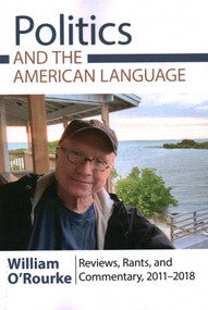 Politics and the American Language (Reviews, Rants, and Commentary, 2011-2018) by William O'Rourke, 9781566494038