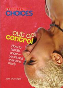 Out of Control: How to Handle Anger--Yours and Everyone Else's (Scholastic Choices) by John DiConsiglio, 9780531147719
