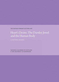 Heart's Desire: The Darnley Jewel and the Human Body (The Watson Gordon Lecture 2018) by Cynthia Hahn, 9781911054375