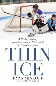 Thin Ice (A Hockey Journey from Unknown to Elite--and the Gift of a Lifetime) by Ryan Minkoff, 9781493038886