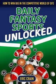 Daily Fantasy Sports Unlocked (How to Win Big in the Competitive World of DFS) by Eric Crain, 9781912862078