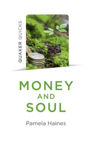Quaker Quicks - Money and Soul (Quaker Faith And Practice And The Economy) by Pamela Haines, 9781789040890