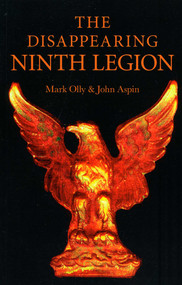 The Disappearing Ninth Legion (A Popular History) by Mark Olly, John Aspin, 9781846945595