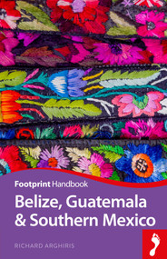Belize, Guatemala and Southern Mexico Handbook by Richard Arghiris, 9781911082637
