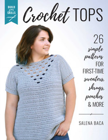 Build Your Skills Crochet Tops (26 Simple Patterns for First-Time Sweaters, Shrugs, Ponchos & More) by Salena Baca, 9780811738705