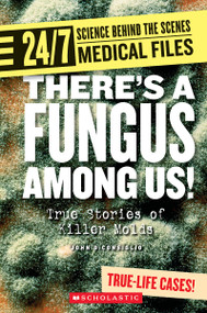 There's a Fungus Among Us! (24/7: Science Behind the Scenes: Medical Files) - 9780531175309 by John DiConsiglio, 9780531175309