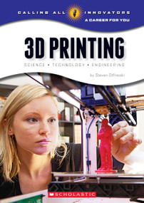 3D Printing: Science, Technology, and Engineering (Calling All Innovators: A Career for You) - 9780531219881 by Steven Otfinoski, 9780531219881