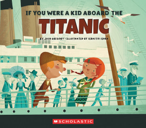 If You Were a Kid Aboard the Titanic (If You Were a Kid) by Josh Gregory, Sebastià Serra, 9780531230961