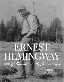 Ernest Hemingway in the Yellowstone High Country by Christopher Miles Warren, 9781606391143