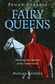 Pagan Portals - Fairy Queens (Meeting The Queens Of The Otherworld) by Morgan Daimler, 9781785358333