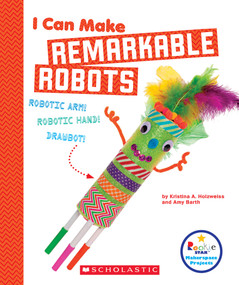 I Can Make Remarkable Robots (Rookie Star: Makerspace Projects) by Kristina A. Holzweiss, Amy Barth, 9780531238790