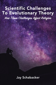 Scientific Challenges to Evolutionary Theory (How these Challenges Affect Religion) by Jay Schabacker, 9780310103790