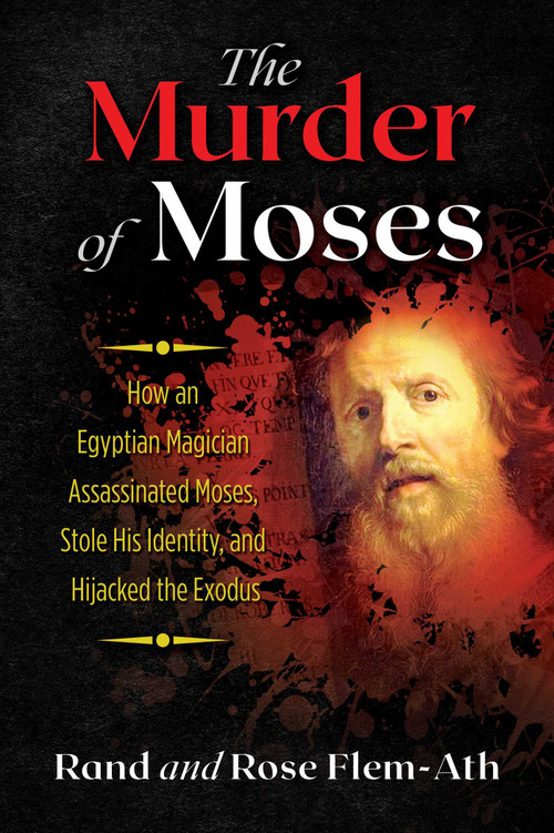 The Murder of Moses (How an Egyptian Magician Assassinated Moses, Stole His Identity, and Hijacked the Exodus) by Rand Flem-Ath, Rose Flem-Ath, 9781591433361
