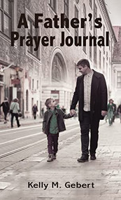 A Father's Prayer Journal (Leading your child's spiritual journey) by Kelly Gebert, 9781400326075