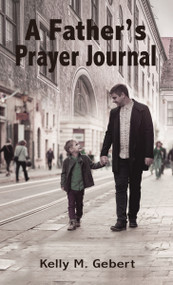 A Father's Prayer Journal (Leading your child's spiritual journey) by Kelly Gebert, 9781400326075